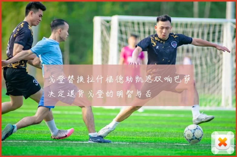 戈登替换拉什福德助凯恩双响巴萨决定退货戈登的明智与否